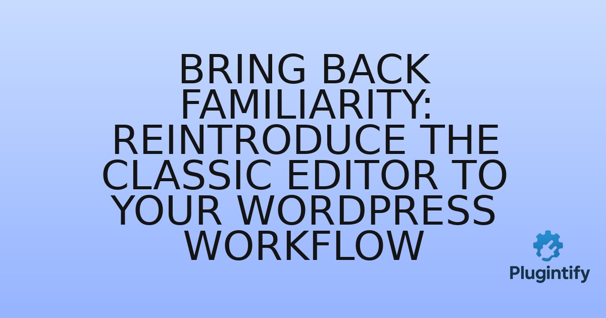 You are currently viewing Bring Back Familiarity: Reintroduce the Classic Editor to Your WordPress Workflow