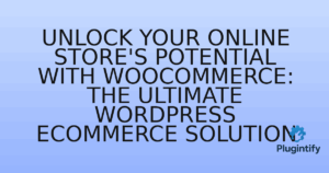 Read more about the article Unlock Your Online Store’s Potential with WooCommerce: The Ultimate WordPress eCommerce Solution