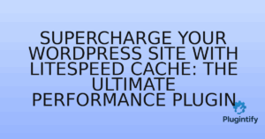 Read more about the article Supercharge Your WordPress Site with LiteSpeed Cache: The Ultimate Performance Plugin