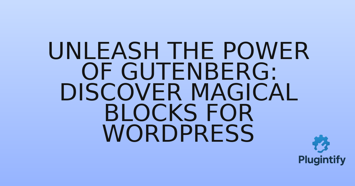 You are currently viewing Unleash the Power of Gutenberg: Discover Magical Blocks for WordPress