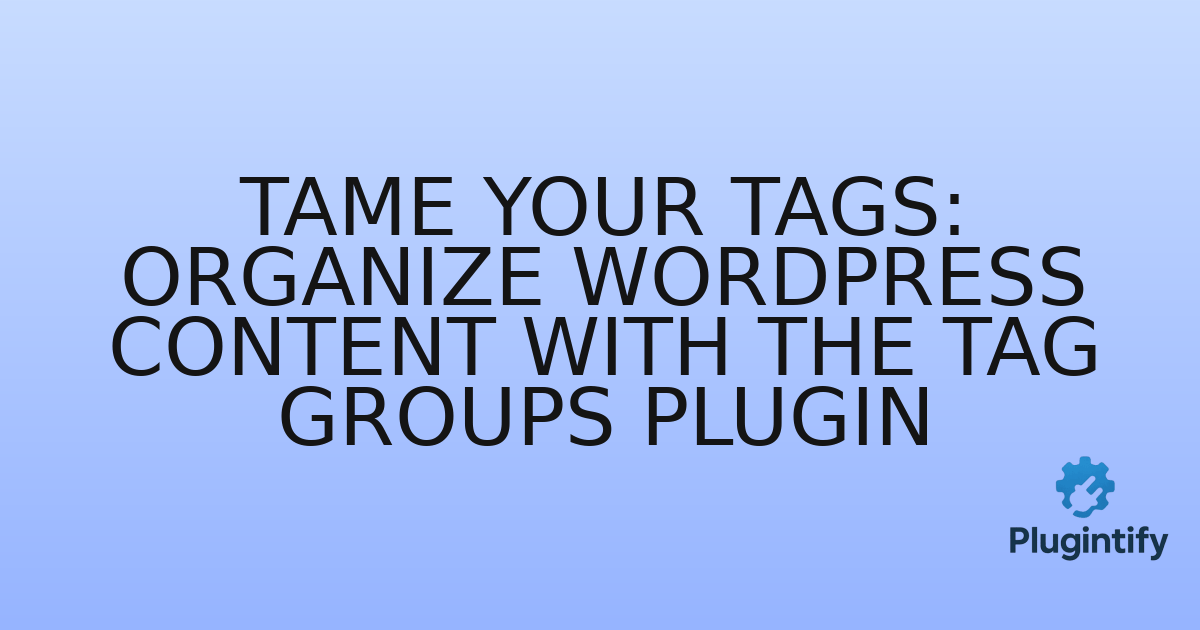You are currently viewing Tame Your Tags: Organize WordPress Content with the Tag Groups Plugin