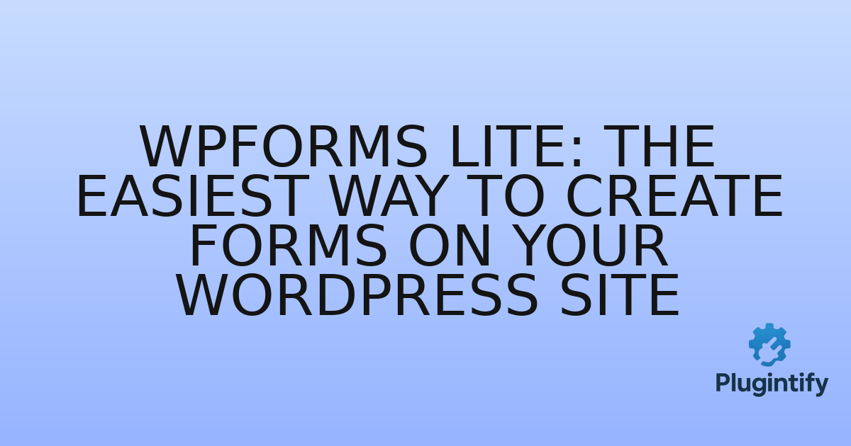 You are currently viewing WPForms Lite: The Easiest Way to Create Forms on Your WordPress Site
