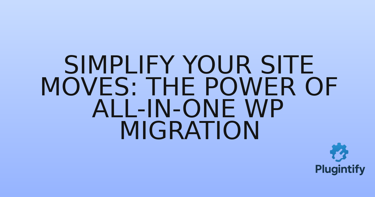 You are currently viewing Simplify Your Site Moves: The Power of All-in-One WP Migration