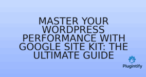 Read more about the article Master Your WordPress Performance with Google Site Kit: The Ultimate Guide