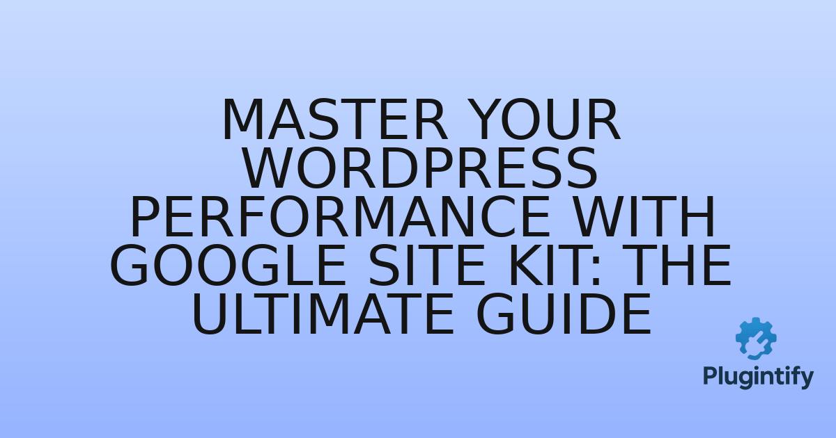 You are currently viewing Master Your WordPress Performance with Google Site Kit: The Ultimate Guide