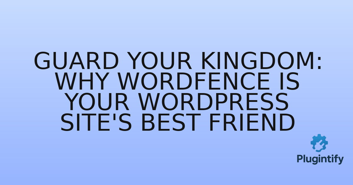 You are currently viewing Guard Your Kingdom: Why Wordfence is Your WordPress Site’s Best Friend