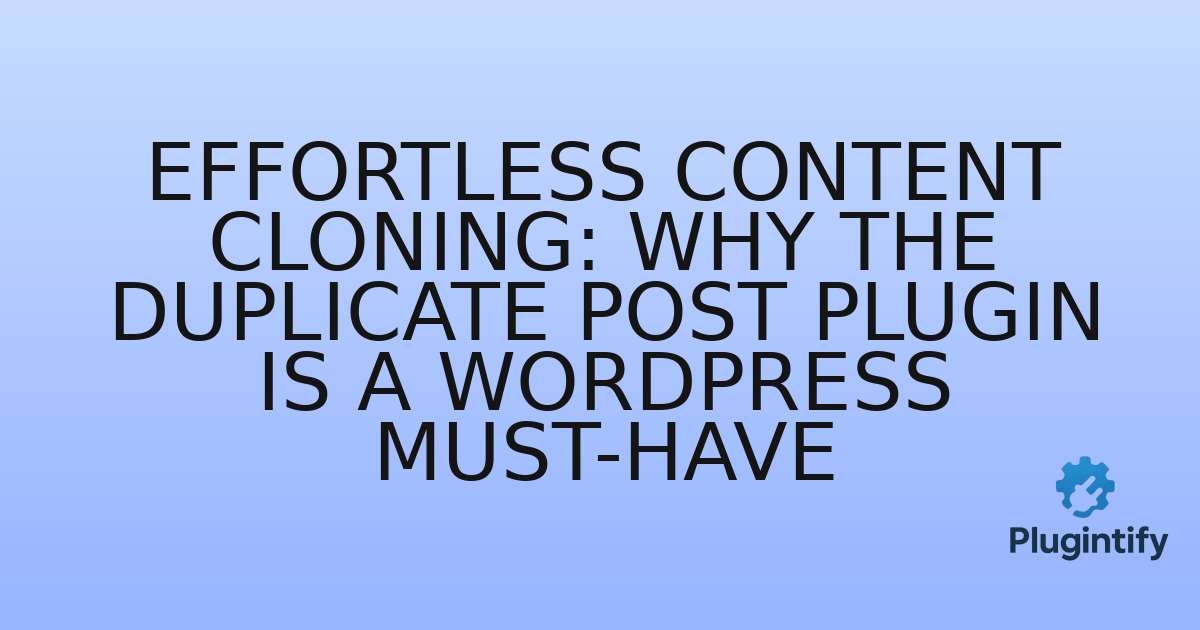 You are currently viewing Effortless Content Cloning: Why the Duplicate Post Plugin is a WordPress Must-Have
