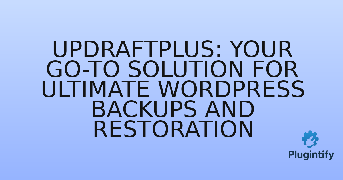 You are currently viewing UpdraftPlus: Your Go-To Solution for Ultimate WordPress Backups and Restoration