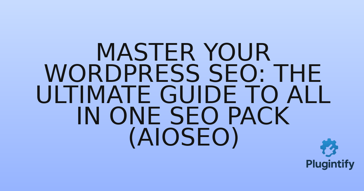 You are currently viewing Master Your WordPress SEO: The Ultimate Guide to All in One SEO Pack (AIOSEO)