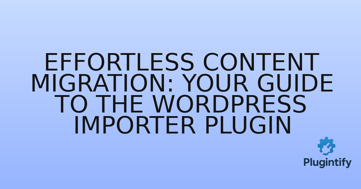You are currently viewing Effortless Content Migration: Your Guide to the WordPress Importer Plugin