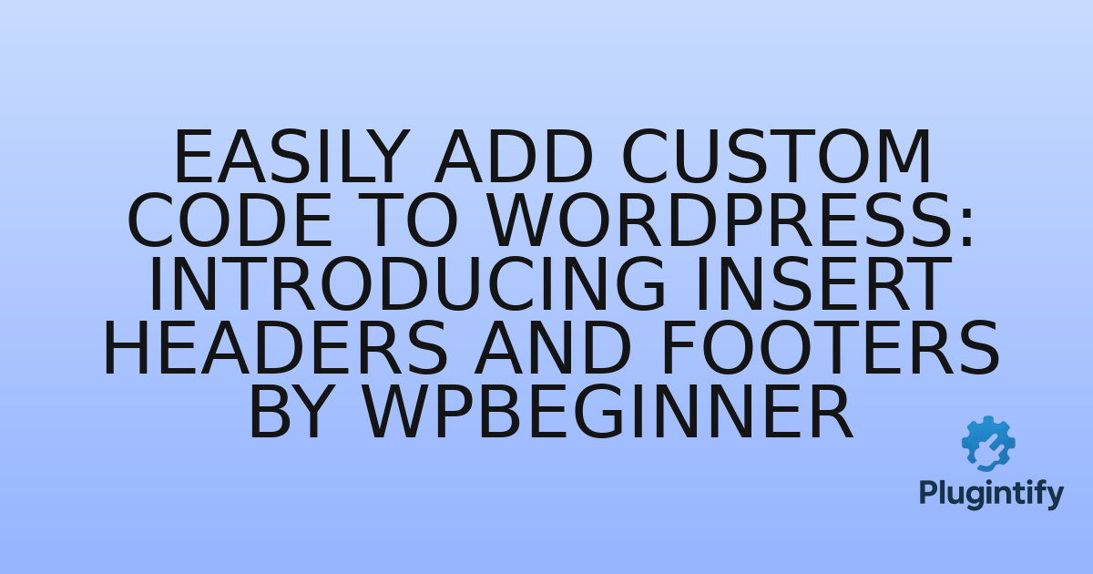 You are currently viewing Easily Add Custom Code to WordPress: Introducing Insert Headers and Footers by WPBeginner