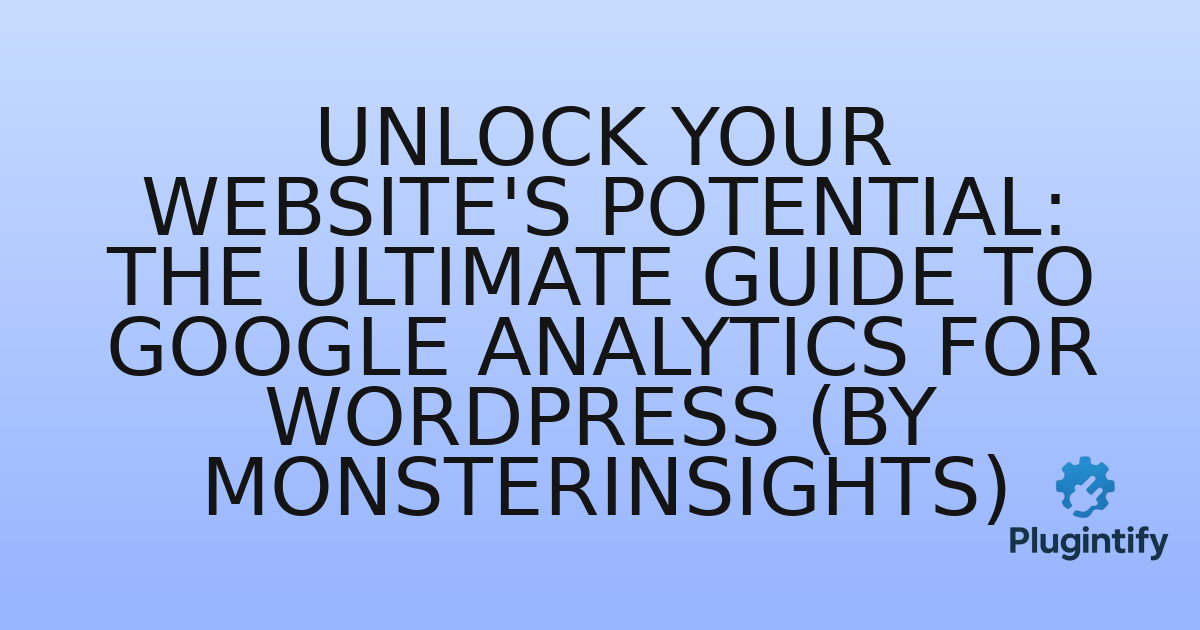 You are currently viewing Unlock Your Website’s Potential: The Ultimate Guide to Google Analytics for WordPress (by MonsterInsights)