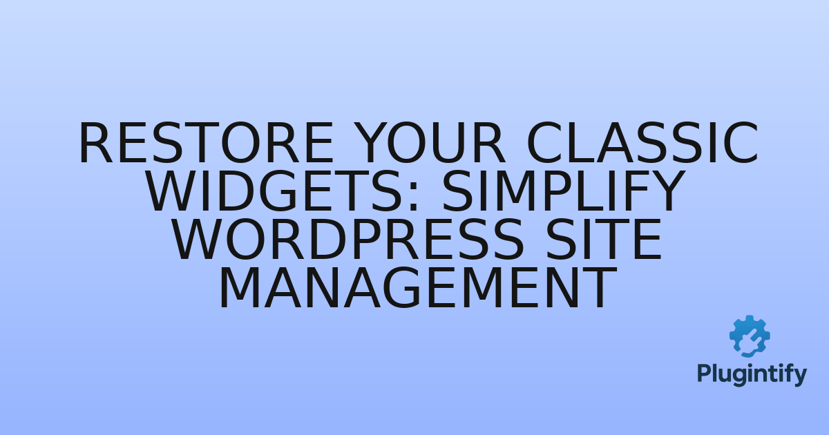 You are currently viewing Restore Your Classic Widgets: Simplify WordPress Site Management