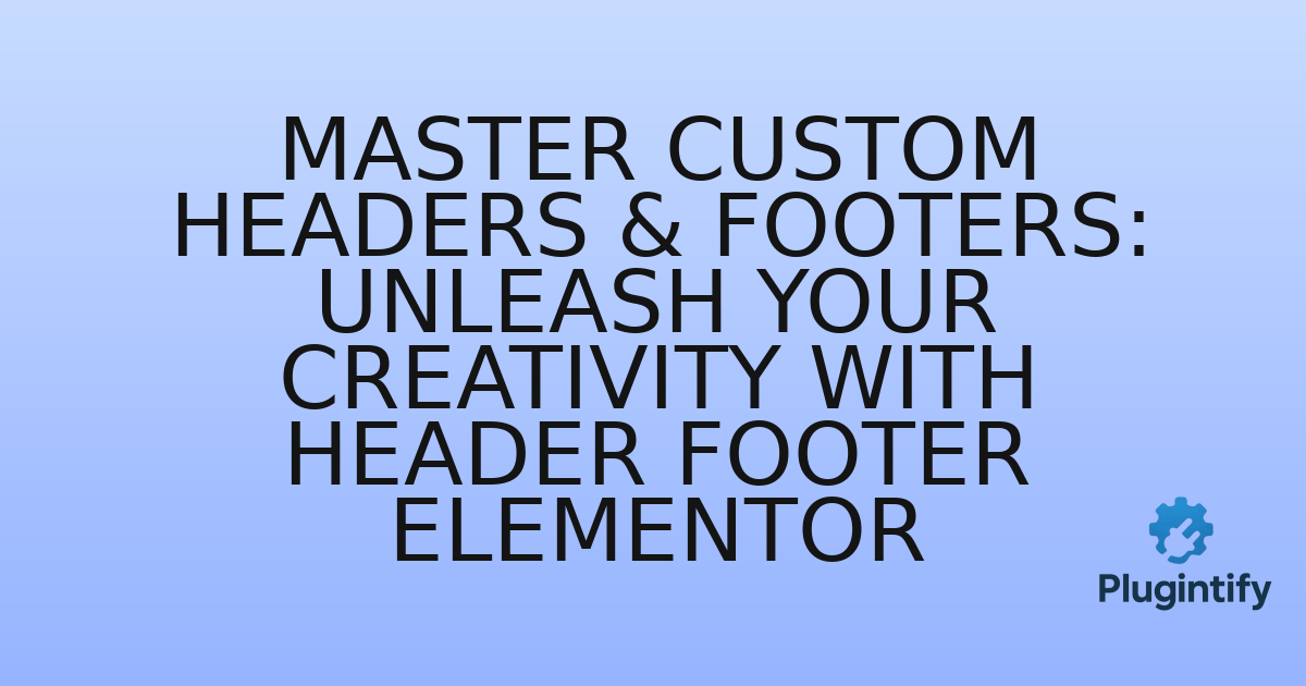 You are currently viewing Master Custom Headers & Footers: Unleash Your Creativity with Header Footer Elementor