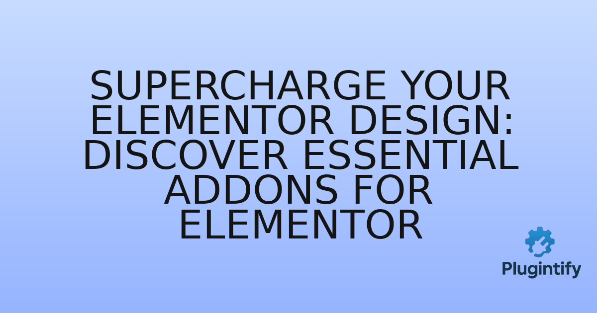 You are currently viewing Supercharge Your Elementor Design: Discover Essential Addons for Elementor