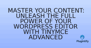Read more about the article Master Your Content: Unleash the Full Power of Your WordPress Editor with TinyMCE Advanced