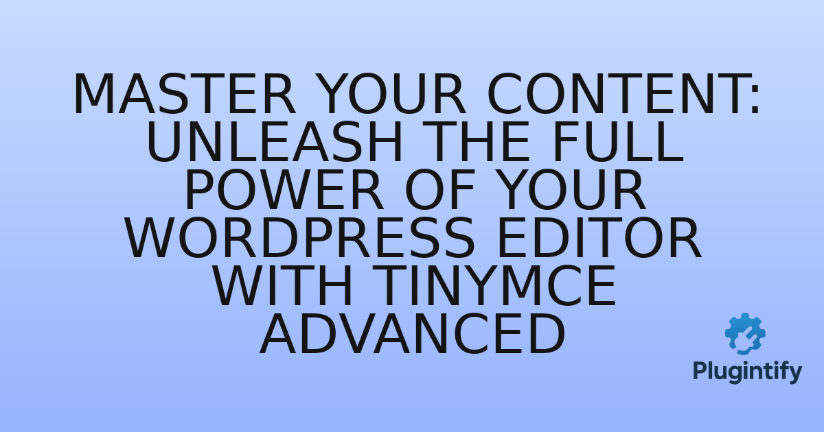 You are currently viewing Master Your Content: Unleash the Full Power of Your WordPress Editor with TinyMCE Advanced