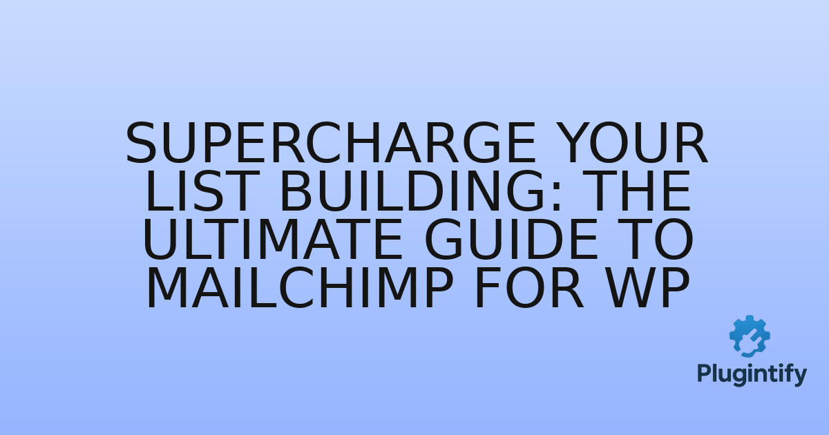 You are currently viewing Supercharge Your List Building: The Ultimate Guide to Mailchimp for WP