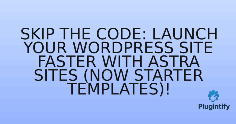 Read more about the article Skip the Code: Launch Your WordPress Site Faster with Astra Sites (Now Starter Templates)!