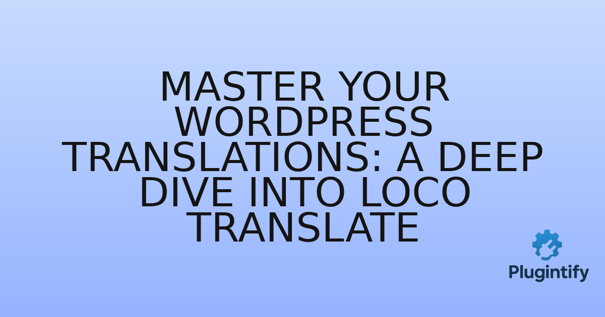 You are currently viewing Master Your WordPress Translations: A Deep Dive into Loco Translate