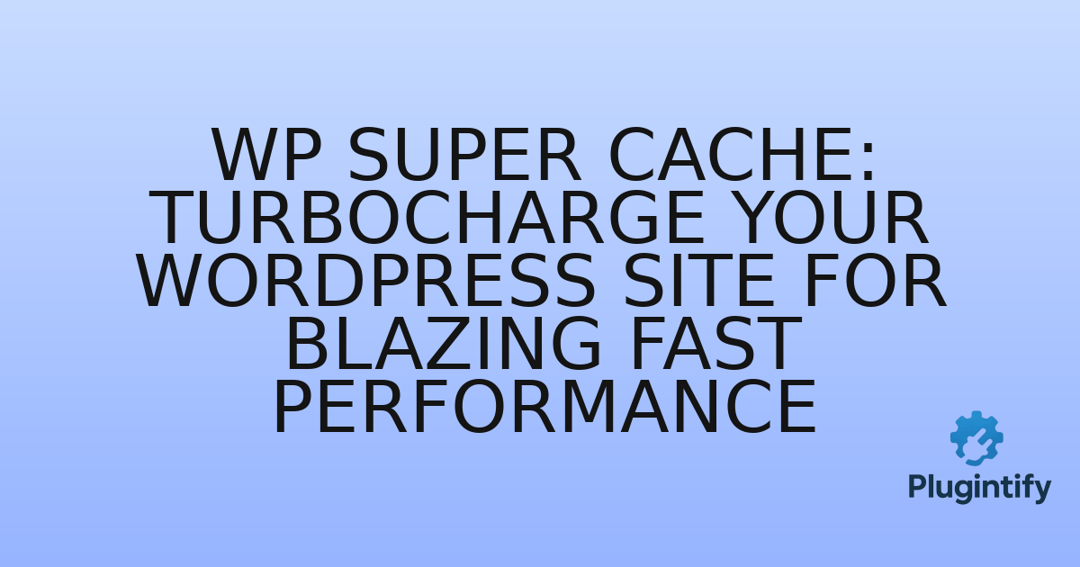 You are currently viewing WP Super Cache: Turbocharge Your WordPress Site for Blazing Fast Performance
