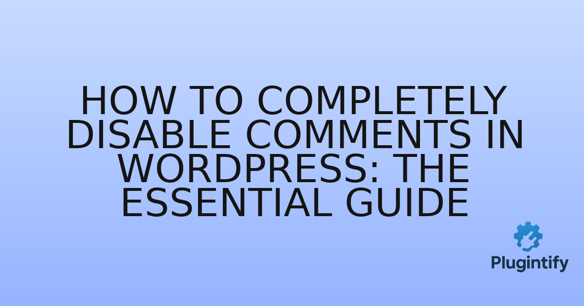 You are currently viewing How to Completely Disable Comments in WordPress: The Essential Guide