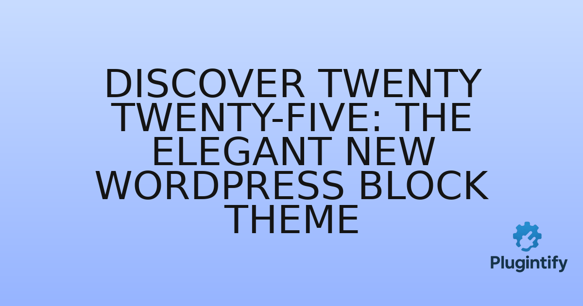 You are currently viewing Discover Twenty Twenty-Five: The Elegant New WordPress Block Theme