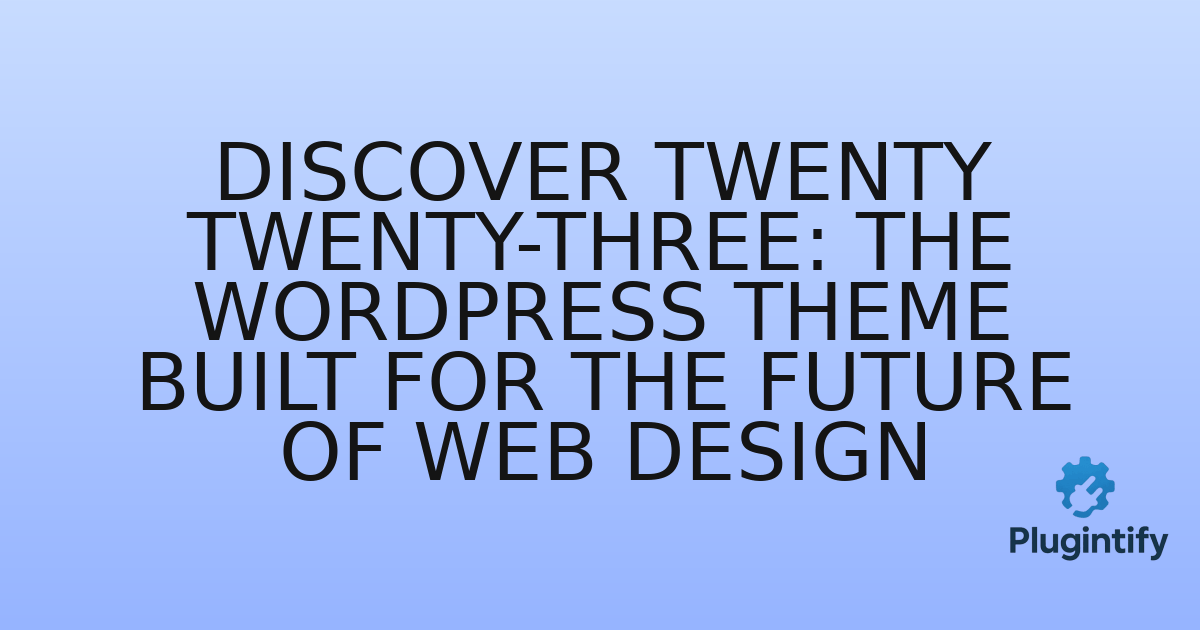 You are currently viewing Discover Twenty Twenty-Three: The WordPress Theme Built for the Future of Web Design