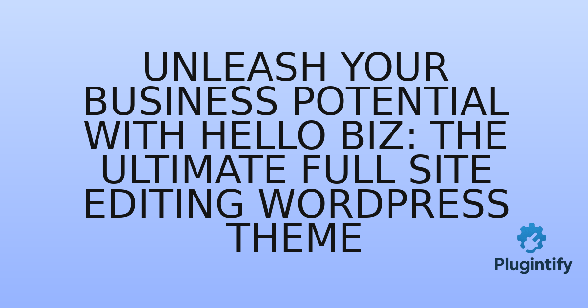 You are currently viewing Unleash Your Business Potential with Hello Biz: The Ultimate Full Site Editing WordPress Theme