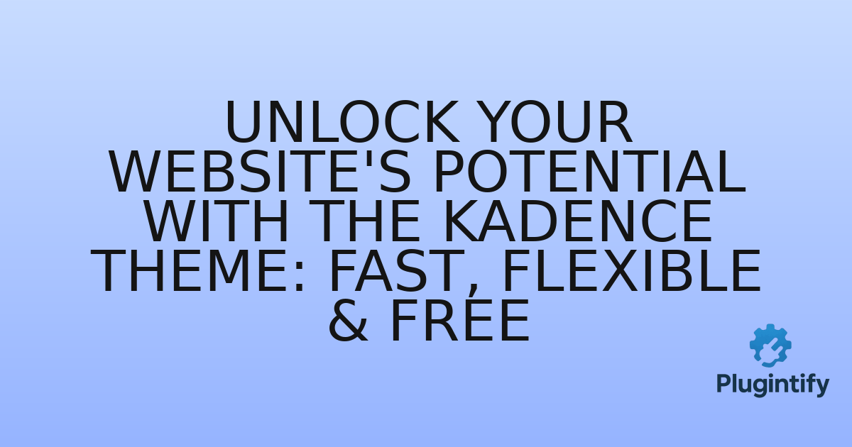 You are currently viewing Unlock Your Website’s Potential with the Kadence Theme: Fast, Flexible & Free