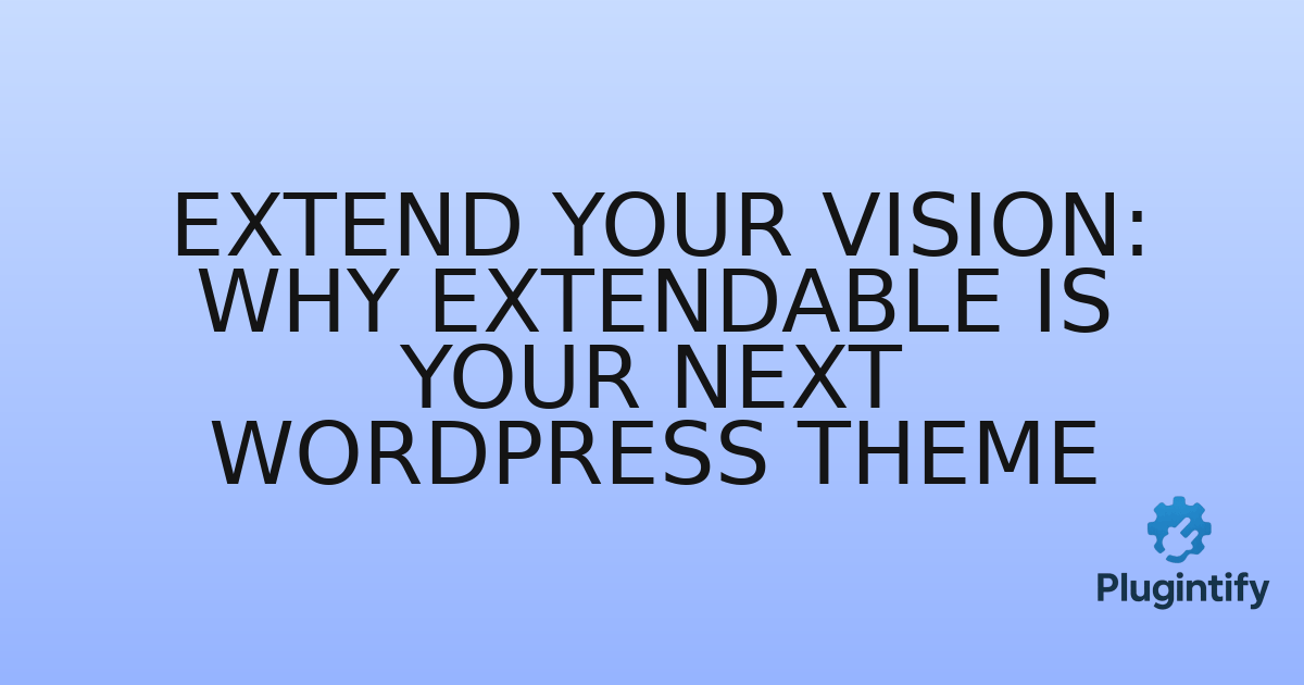 You are currently viewing Extend Your Vision: Why Extendable is Your Next WordPress Theme