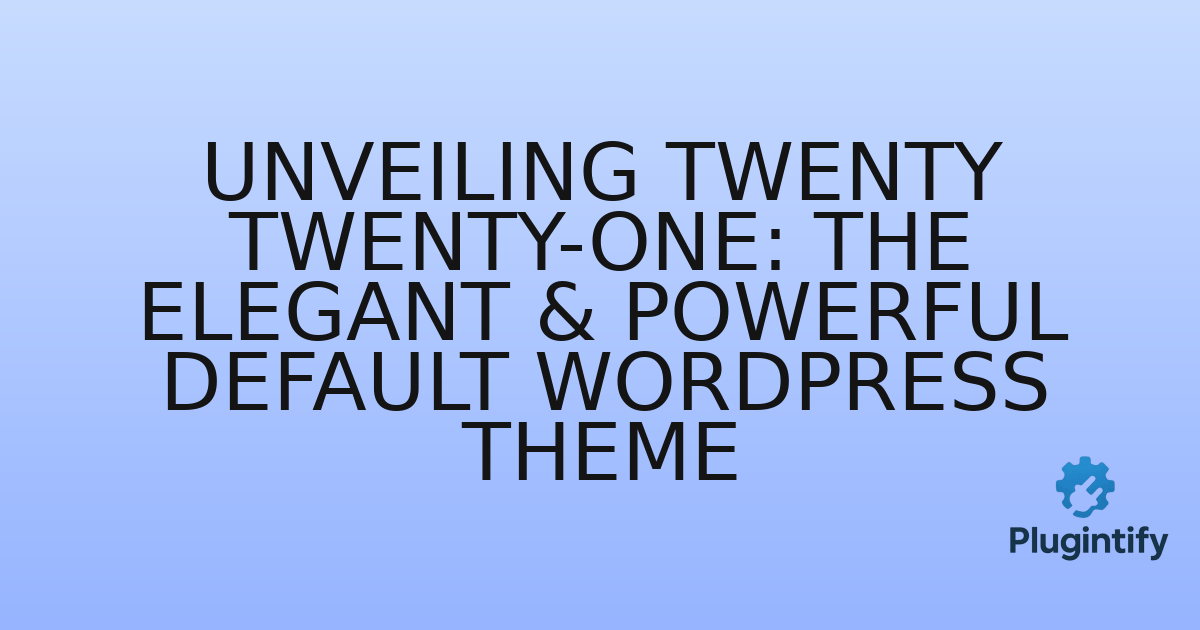You are currently viewing Unveiling Twenty Twenty-One: The Elegant & Powerful Default WordPress Theme