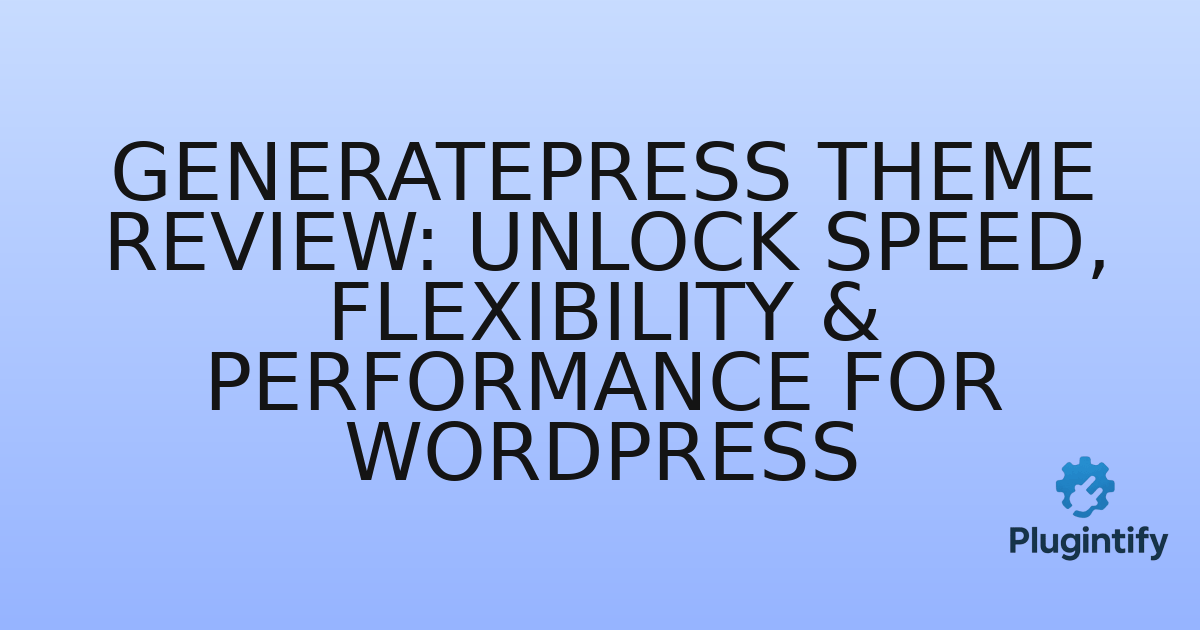 You are currently viewing GeneratePress Theme Review: Unlock Speed, Flexibility & Performance for WordPress