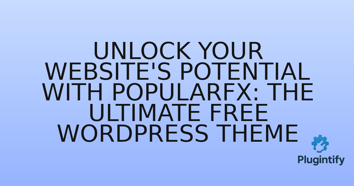 You are currently viewing Unlock Your Website’s Potential with PopularFX: The Ultimate Free WordPress Theme