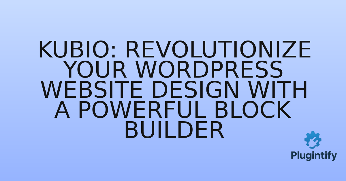 You are currently viewing Kubio: Revolutionize Your WordPress Website Design with a Powerful Block Builder