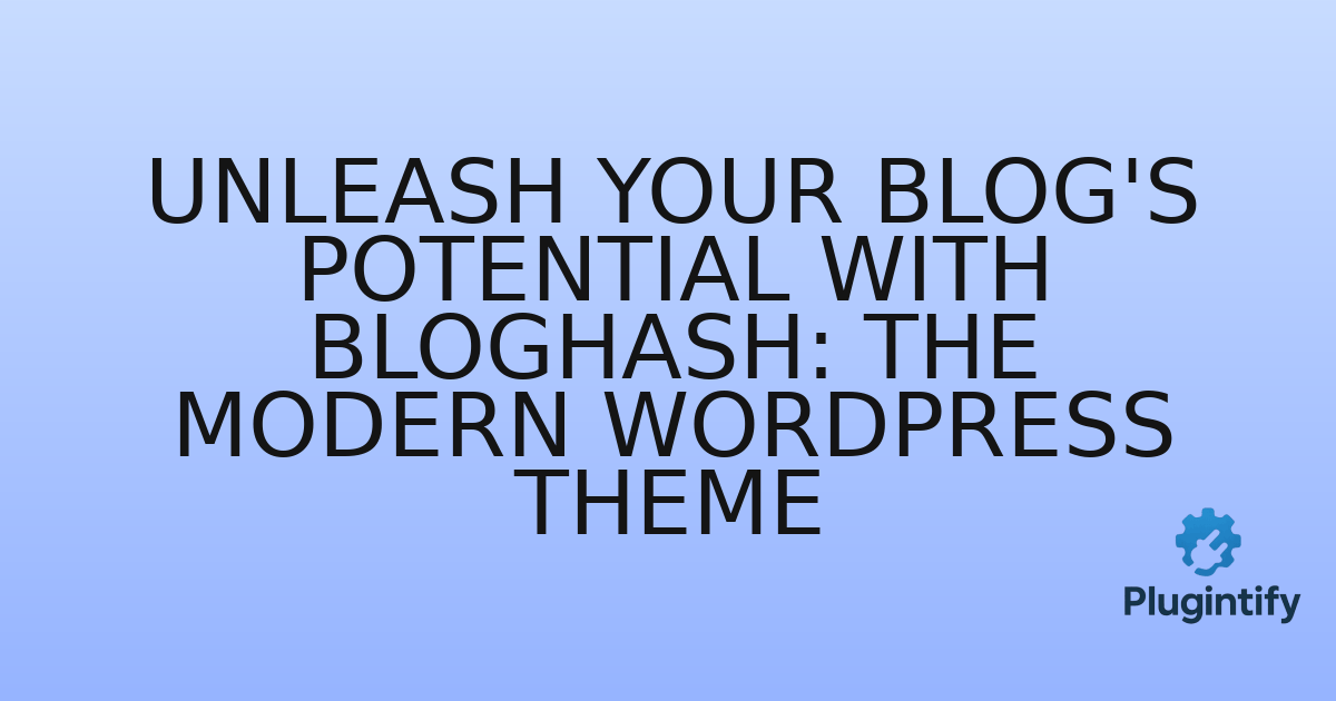 You are currently viewing Unleash Your Blog’s Potential with Bloghash: The Modern WordPress Theme
