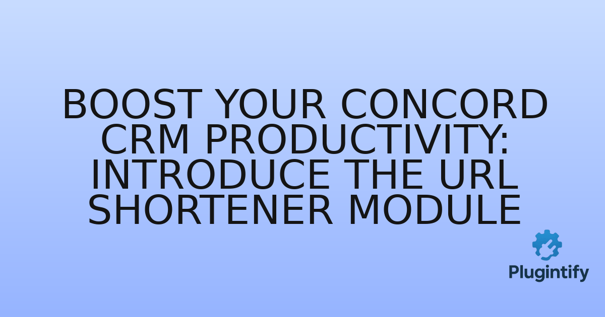 You are currently viewing Boost Your Concord CRM Productivity: Introduce the URL Shortener Module