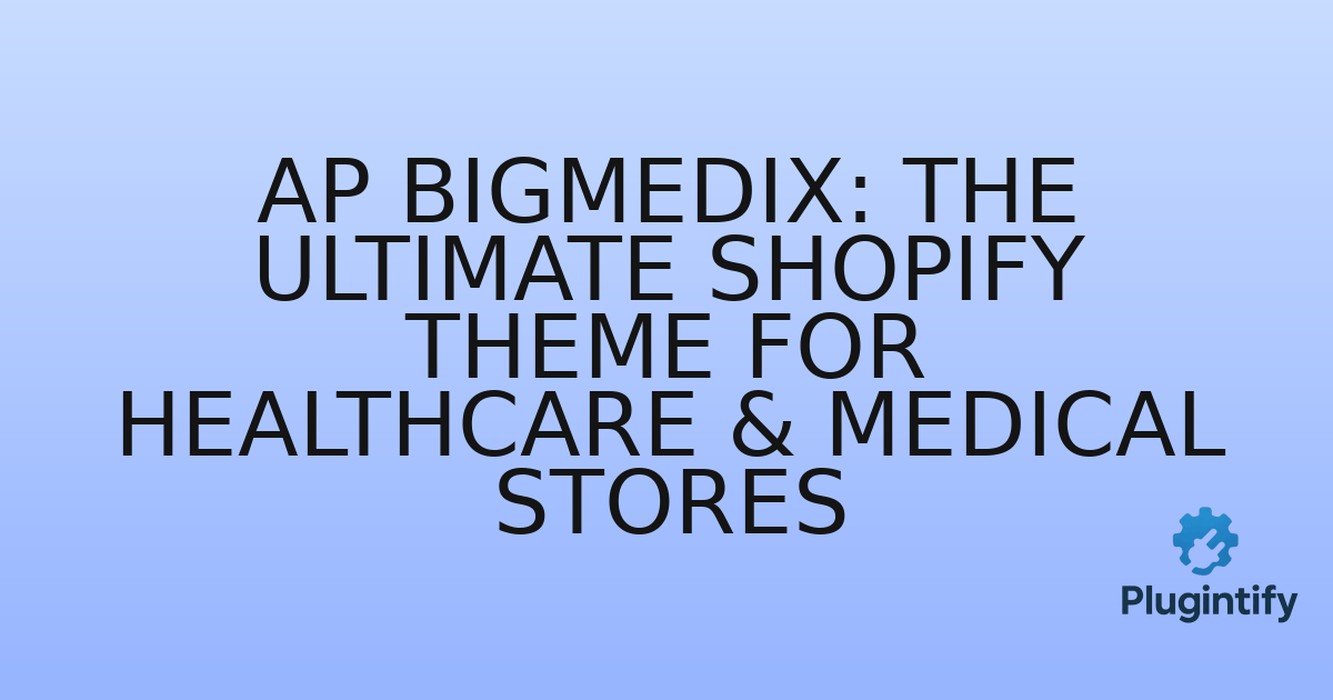 You are currently viewing AP BigMedix: The Ultimate Shopify Theme for Healthcare & Medical Stores