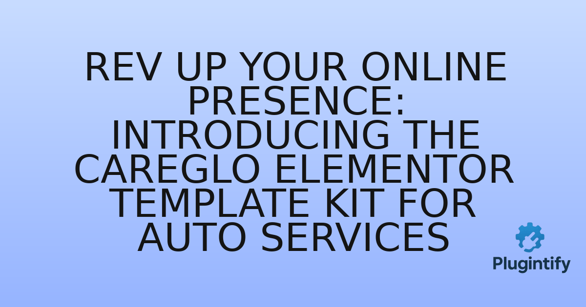You are currently viewing Rev Up Your Online Presence: Introducing the CareGlo Elementor Template Kit for Auto Services