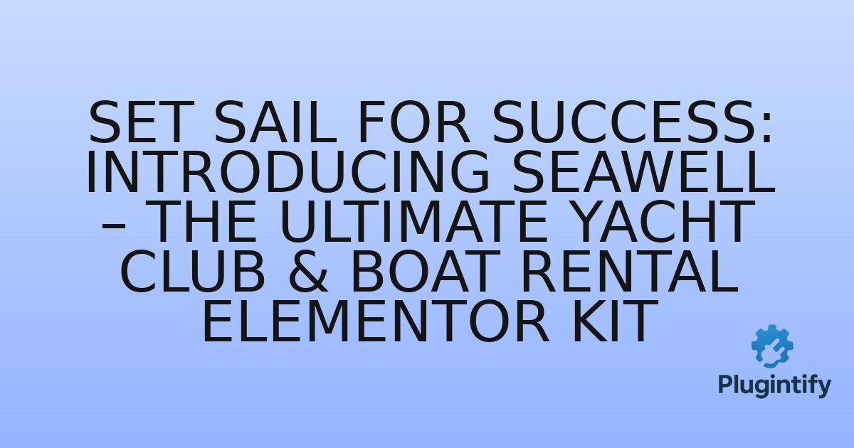 You are currently viewing Set Sail for Success: Introducing Seawell – The Ultimate Yacht Club & Boat Rental Elementor Kit