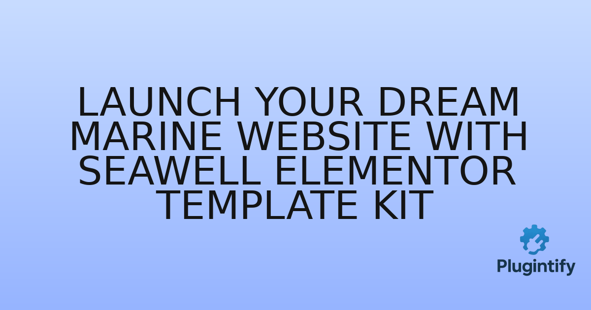 You are currently viewing Launch Your Dream Marine Website with Seawell Elementor Template Kit