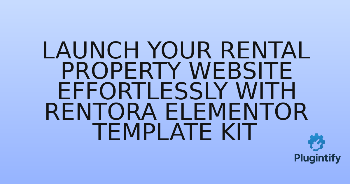 You are currently viewing Launch Your Rental Property Website Effortlessly with Rentora Elementor Template Kit