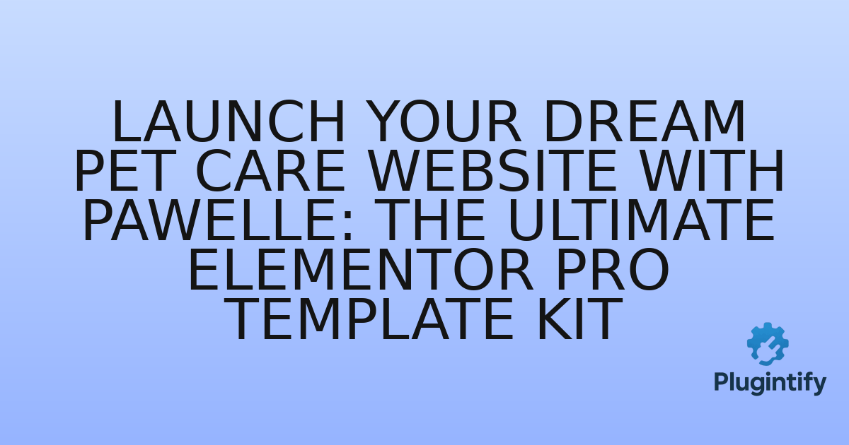 You are currently viewing Launch Your Dream Pet Care Website with Pawelle: The Ultimate Elementor Pro Template Kit