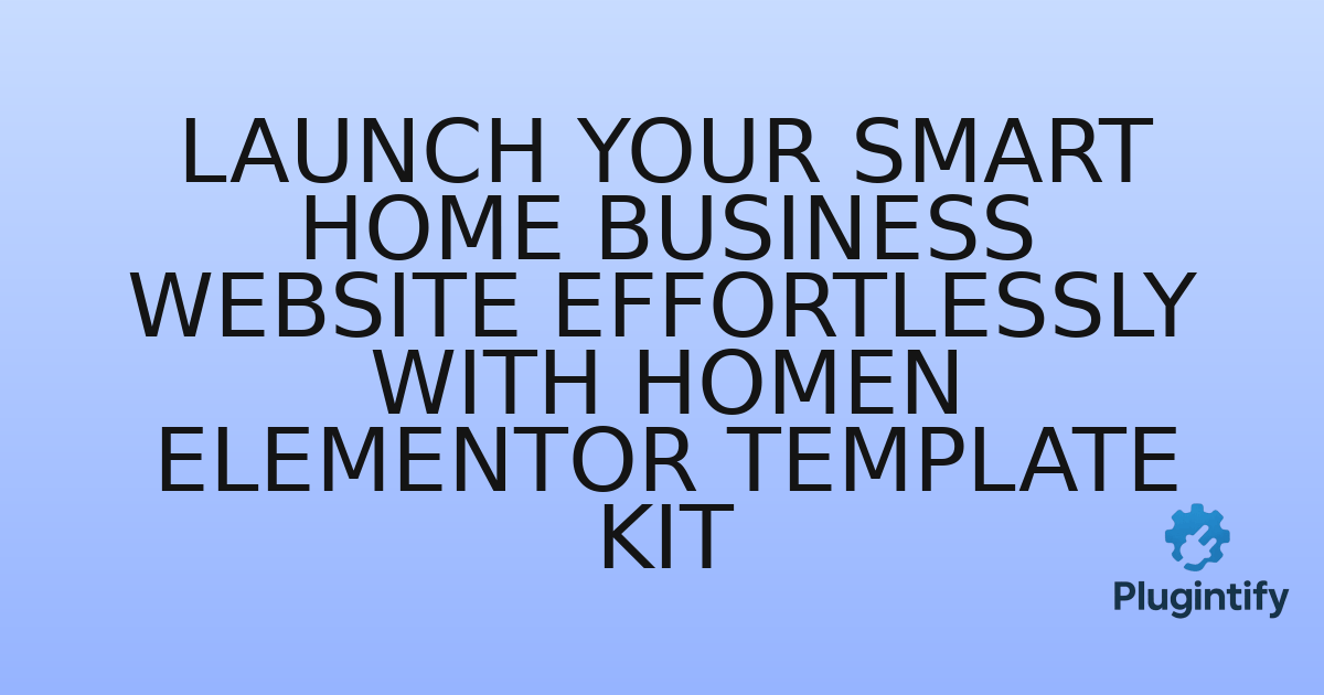 You are currently viewing Launch Your Smart Home Business Website Effortlessly with Homen Elementor Template Kit
