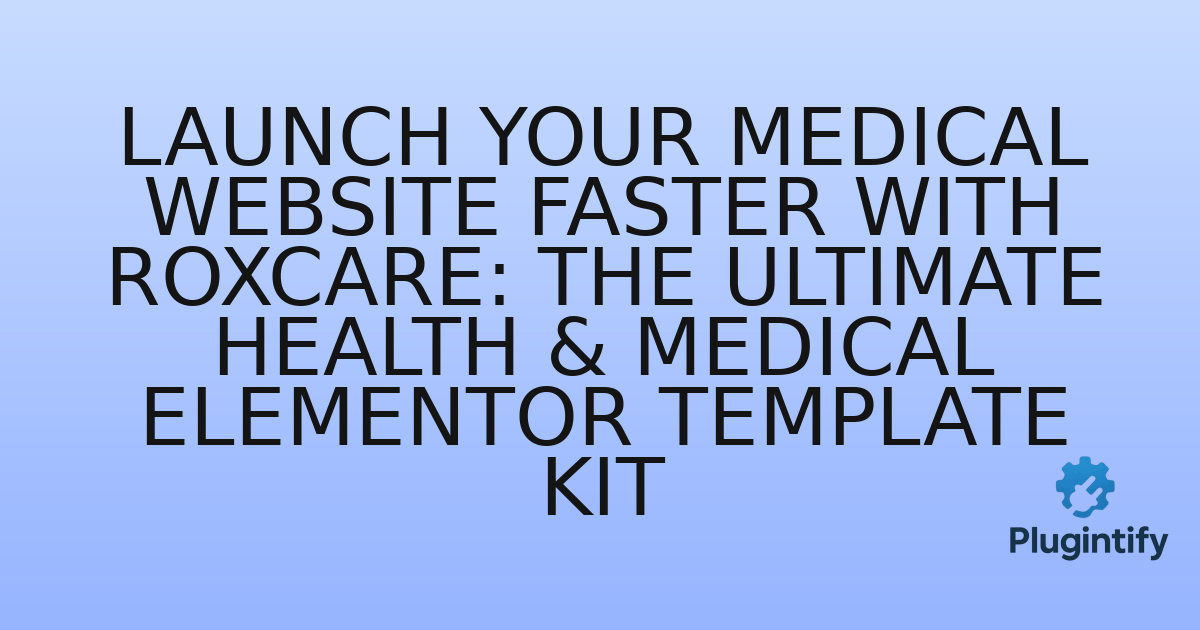 You are currently viewing Launch Your Medical Website Faster with Roxcare: The Ultimate Health & Medical Elementor Template Kit