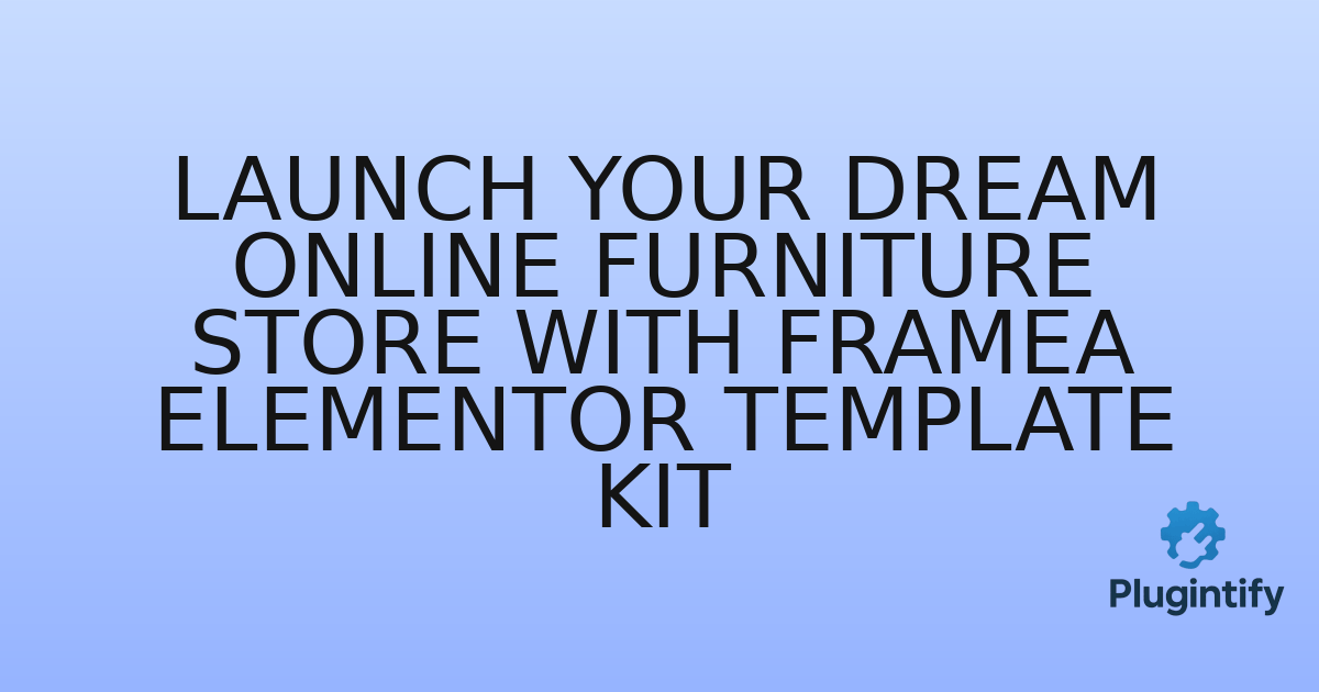 You are currently viewing Launch Your Dream Online Furniture Store with Framea Elementor Template Kit