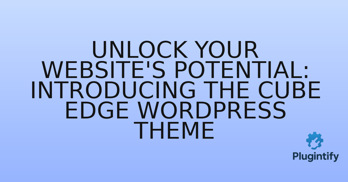 You are currently viewing Unlock Your Website’s Potential: Introducing the Cube Edge WordPress Theme