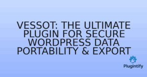 Read more about the article Vessot: The Ultimate Plugin for Secure WordPress Data Portability & Export