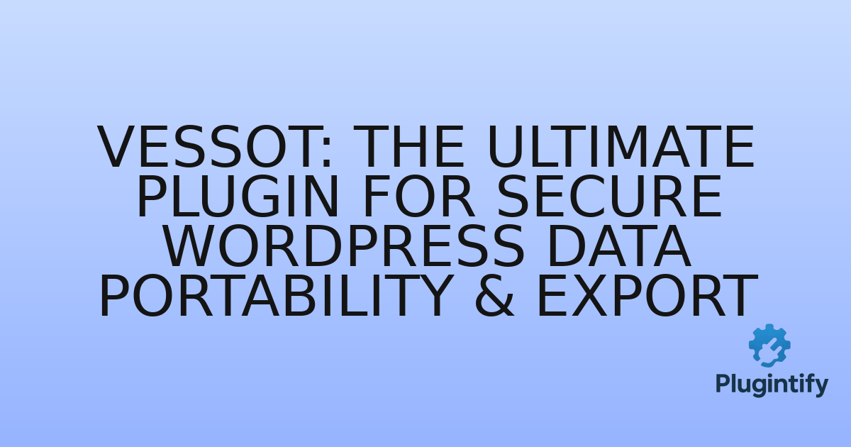 You are currently viewing Vessot: The Ultimate Plugin for Secure WordPress Data Portability & Export