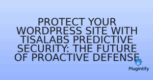 Read more about the article Protect Your WordPress Site with TISALABS Predictive Security: The Future of Proactive Defense